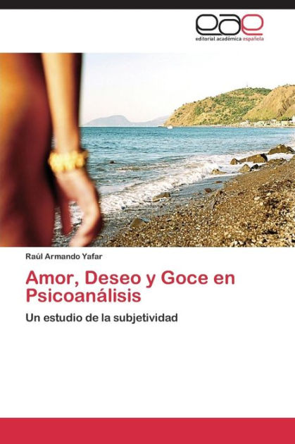 Amor Deseo Y Goce En Psicoanálisis By Yafar Raúl Armando Paperback Barnes And Noble® 2163