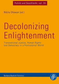 Title: Decolonizing Enlightenment: Transnational Justice, Human Rights and Democracy in a Postcolonial World, Author: Nikita Dhawan