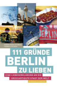 Title: 111 Gründe, Berlin zu lieben: Eine Liebeserklärung an die großartigste Stadt der Welt, Author: Verena Maria Dittrich