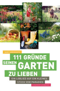 Title: 111 Gründe, seinen Garten zu lieben: Ein Loblied auf ein kleines Stück vom Paradies, Author: Nancy Arrowsmith