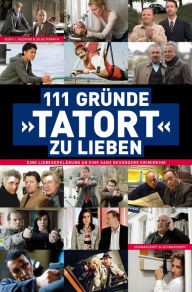 Title: 111 Gründe, 'Tatort' zu lieben: Eine Liebeserklärung an eine ganz besondere Krimireihe, Author: Kurt-J. Heering