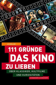 Title: 111 Gründe, das Kino zu lieben: Über Klassiker, Kultfilme und Kuriositäten, Author: Jo Müller