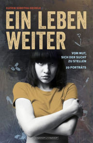 Title: Ein Leben weiter: Vom Mut, sich der Sucht zu stellen 20 Porträts, Author: Katrin Sobotha-Heidelk