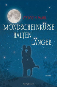 Title: Mondscheinküsse halten länger, Author: Carolin Wahl