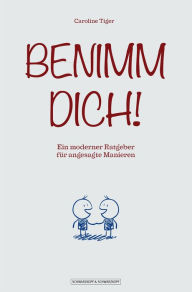 Title: Benimm dich!: Ein moderner Ratgeber für angesagte Manieren, Author: Caroline Tiger
