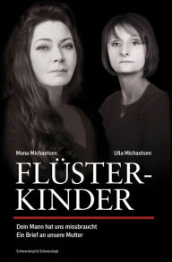 Title: Flüsterkinder: Dein Mann hat uns missbraucht - Ein Brief an unsere Mutter Erweiterte Neuausgabe, Author: Mona Michaelsen