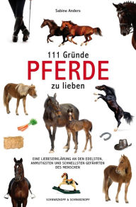 Title: 111 Gründe, Pferde zu lieben: Eine Liebeserklärung an den edelsten, anmutigsten und schnellsten Gefährten des Menschen, Author: Sabine Anders