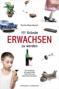 Title: 111 Gründe, erwachsen zu werden: Eine Anleitung für ewige Kinder, Peter Pans und Hotel-Mama-Bewohner, Author: Karsten Weyershausen