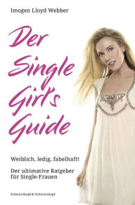 Title: Der Single Girl's Guide: Weiblich, ledig, fabelhaft! Der ultimative Ratgeber für Single-Frauen, Author: Imogen Lloyd Webber