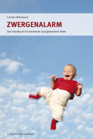 Title: Zwergenalarm: Das Handbuch für werdende und gewordene Väter, Author: Carsten Wittmaack