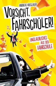 Title: Vorsicht, Fahrschüler!: Unglaubliches aus der Fahrschule, Author: Andreas Hoeglauer