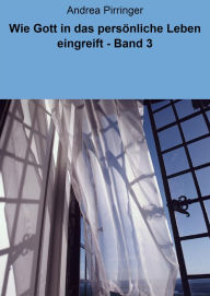 Title: Wie Gott in das persönliche Leben eingreift - Band 3, Author: Andrea Pirringer
