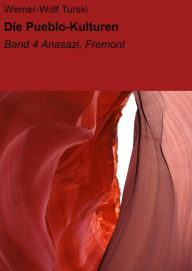 Title: Die Pueblo-Kulturen: Band 4 Anasazi, Fremont, Author: Werner-Wolf Turski