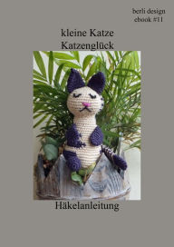 Title: kleine Katze Katzenglück Häkelanleitung: Amigurumi, ebook #11, Author: berli design