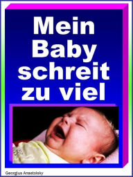 Title: Mein Baby schreit zu viel: Tipps für geruhsame Stunden, Author: Georgius Anastolsky