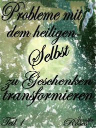 Title: Probleme mit dem heiligen Selbst zu Geschenken transformieren, Author: Jennifer Roses