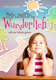 Title: Prinzessin Wunderlich will zur Schule gehen, Author: Anna Kaleri