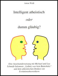 Title: Intelligent atheistisch oder dumm gläubig?: Eine Auseinandersetzung mit Schmidt-Salomon und Richard Dawkins, Author: Anton Weiß