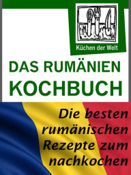 Title: Rumänische Rezepte - Das Rumänien Kochbuch: Die besten Rezepte der rumänischen Küche, Author: Konrad Renzinger