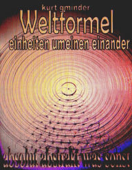Title: Weltformel: Einheiten umeinen einander: Suggestion ohne Werden und Vergehen., Author: Kurt Gminder