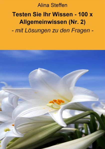 Testen Sie Ihr Wissen - 100 x Allgemeinwissen (Nr. 2): - mit Lösungen zu den Fragen -