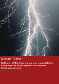 Title: Wofür wie viel? Das Reiserecht und seine unerschöpflichen Kündigungs- und Minderungsfälle in der modernen Erholungsgesellschaft, Author: Michael Tycher