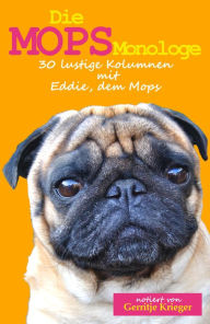 Title: Die Mops Monologe: 30 lustige Kolumnen mit Eddie, dem Mops, Author: Gerritje Krieger