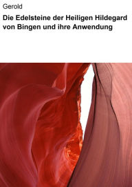 Title: Die Edelsteine der Heiligen Hildegard von Bingen und ihre Anwendung, Author: Gerold Gerold