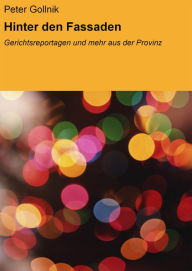 Title: Hinter den Fassaden: Gerichtsreportagen und mehr aus der Provinz, Author: Peter Gollnik