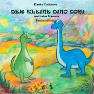 Title: Der kleine Dino Doni und seine Freunde: Feuerdino, Author: Danka Todorova