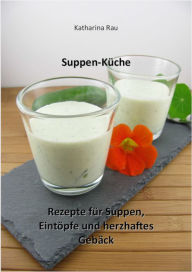 Title: Suppen-Küche: Rezepte für Suppen, Eintöpfe und herzhaftes Gebäck, Author: Katharina Rau