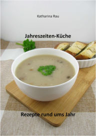 Title: Jahreszeiten-Küche: Rezepte rund ums Jahr, Author: Katharina Rau