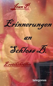 Title: Erinnerungen an Schloss B.: Erotik-Thriller, Author: Jean P.