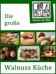 Title: Die große Walnuss Küche - Das Buch der Wallnussrezepte, Author: Konrad Renzinger