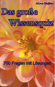 Title: Das große Wissensquiz: - 700 Fragen mit Lösungen -, Author: Alina Steffen