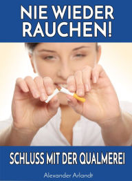 Title: NIE WIEDER RAUCHEN!: Schluss mit der Qualmerei, Author: Alexander Arlandt