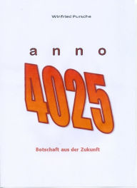 Title: anno 4025: Botschaft aus der Zukunft, Author: Winfried Pursche
