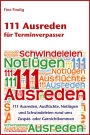 111 Ausreden für Terminverpasser: 111 Ausreden, Ausflüchte, Notlügen und Schwindeleien rund ums Zuspät- oder Garnichtkommen