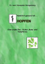 Natürlich gesund mit Hopfen: Eine uralte Zier-, Kultur-, Nutz- und Heilpflanze mit zunehmender Bedeutung