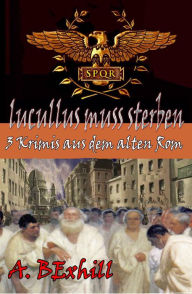 Title: Lucullus muss sterben: 3 antike Rom Krimis, Author: Ann Bexhill