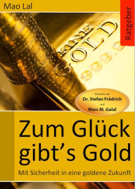 Title: Zum Glück gibt´s Gold: Mit Sicherheit in eine goldene Zukunft, Author: Mao Lal