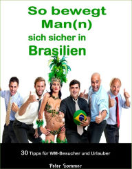 Title: So bewegt Man(n) sich sicher in Brasilien: 30 Insider - Tipps, für WM-Besucher und Urlauber, Author: Peter Sommer