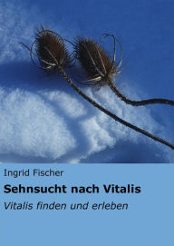 Title: Sehnsucht nach Vitalis: Vitalis finden und erleben, Author: Ingrid Fischer