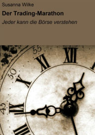 Title: Der Trading-Marathon: Jeder kann die Börse verstehen, Author: Susanna Wilke