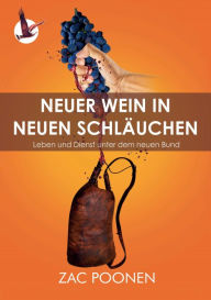 Title: Neuer Wein in neuen Schläuchen: Leben und Dienst unter dem neuen Bund, Author: Zac Poonen