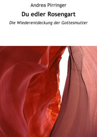 Title: Du edler Rosengart: Die Wiederentdeckung der Gottesmutter, Author: Andrea Pirringer