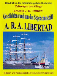 Title: Geschichten rund um das Segelschulschiff A. R. A. LIBERTAD: Band 68 in der maritimen gelben Buchreihe bei Jürgen Ruszkowski, Author: Ernesto J. G. Potthoff