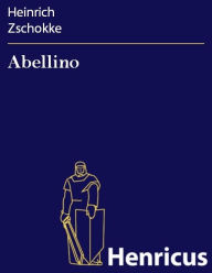 Title: Abellino : Schauspiel in 5 Aufzügen, Author: Heinrich Zschokke