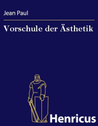 Title: Vorschule der Ästhetik : nebst einigen Vorlesungen in Leipzig über die Parteien der Zeit, Author: Jean Paul