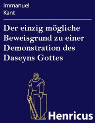 Title: Der einzig mögliche Beweisgrund zu einer Demonstration des Daseyns Gottes, Author: Immanuel Kant